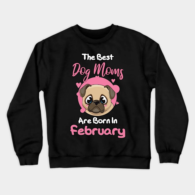 The Best Dog Moms Are Born In February Crewneck Sweatshirt by medrik